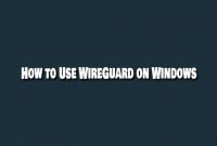 How to Use WireGuard on Windows